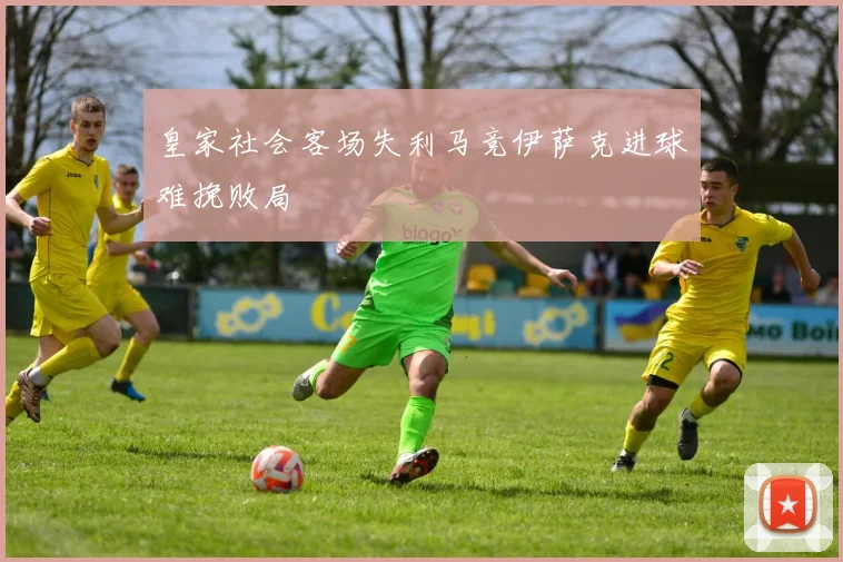 皇家社会客场失利马竞伊萨克进球难挽败局